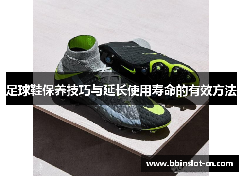 足球鞋保养技巧与延长使用寿命的有效方法